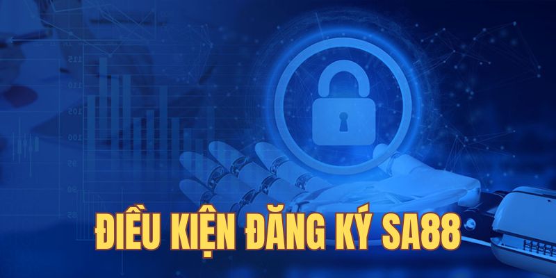 Điều kiện nên chọn SA88 đăng ký tài khoản