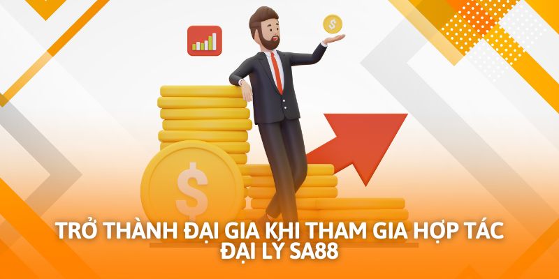 Trở thành đại gia khi tham gia hợp tác đại lý Sa88