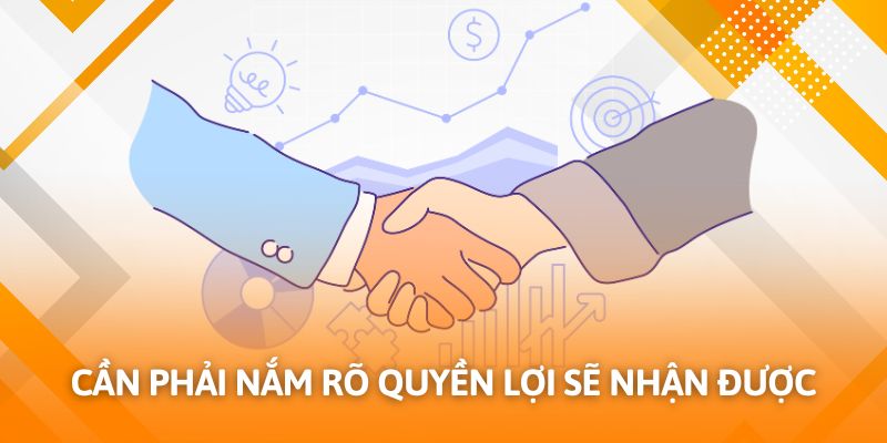 Cần phải nắm rõ quyền lợi sẽ nhận được